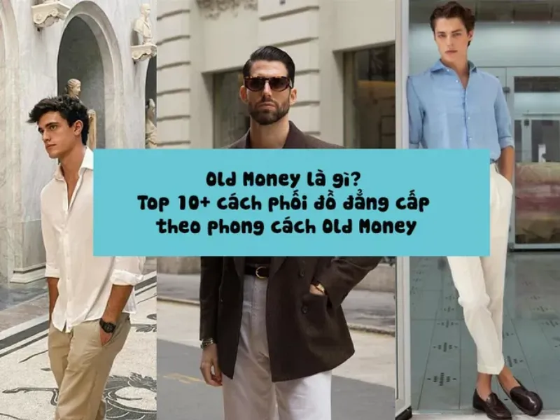 Đầu tư vào chất lượng là nguyên tắc cốt lõi khi theo đuổi Old Money Style, không nhất thiết phải mua đồ đắt tiền.